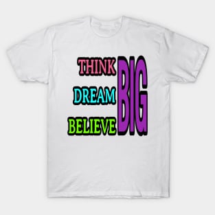 Think big, dream big, believe big T-Shirt